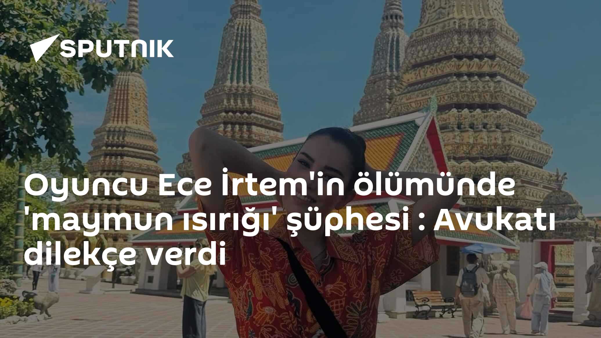 Oyuncu Ece İrtem'in ölümünde 'maymun ısırığı' şüphesi