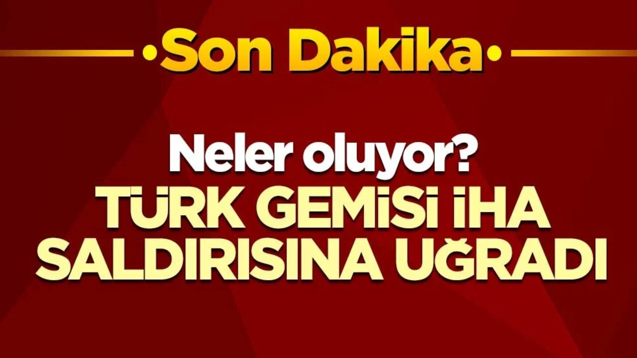 Neler oluyor? Türk şirketine ait sivil ticaret gemisi İHA saldırısına uğradı