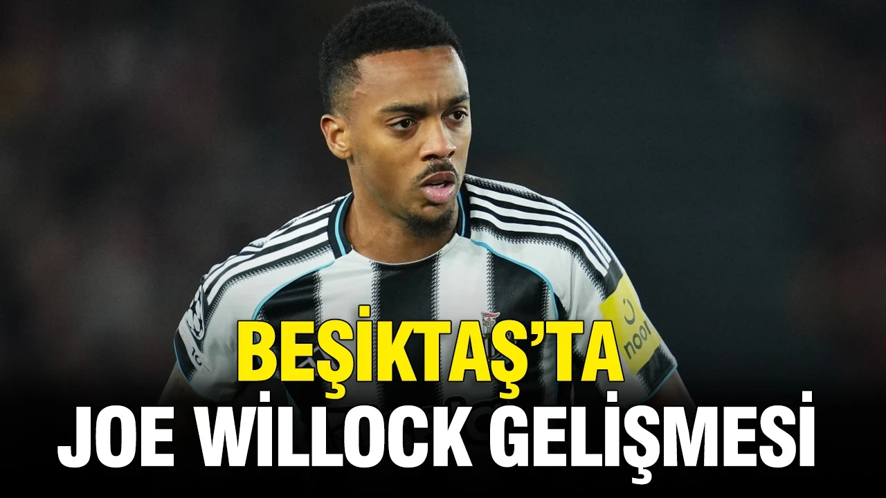 Beşiktaş’ta Joe Willock gelişmesi