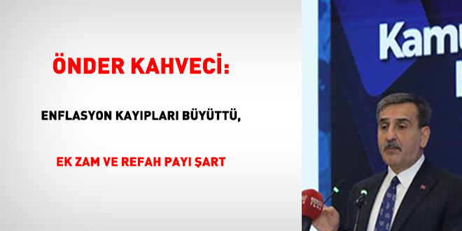 Önder Kahveci: Enflasyon kayıpları büyüttü, ek zam ve refah payı şart