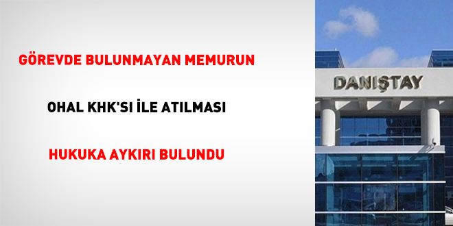 Görevde bulunmayan memurun OHAL KHK'sı ile atılması hukuka aykırı bulundu