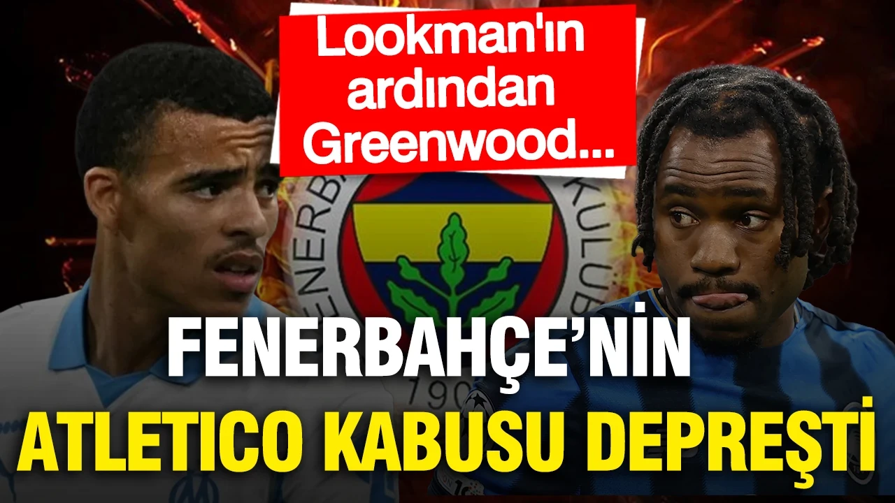 Fenerbahçe'nin Atletico Madrid kabusu depreşti: Lookman'dan sonra Greenwood...