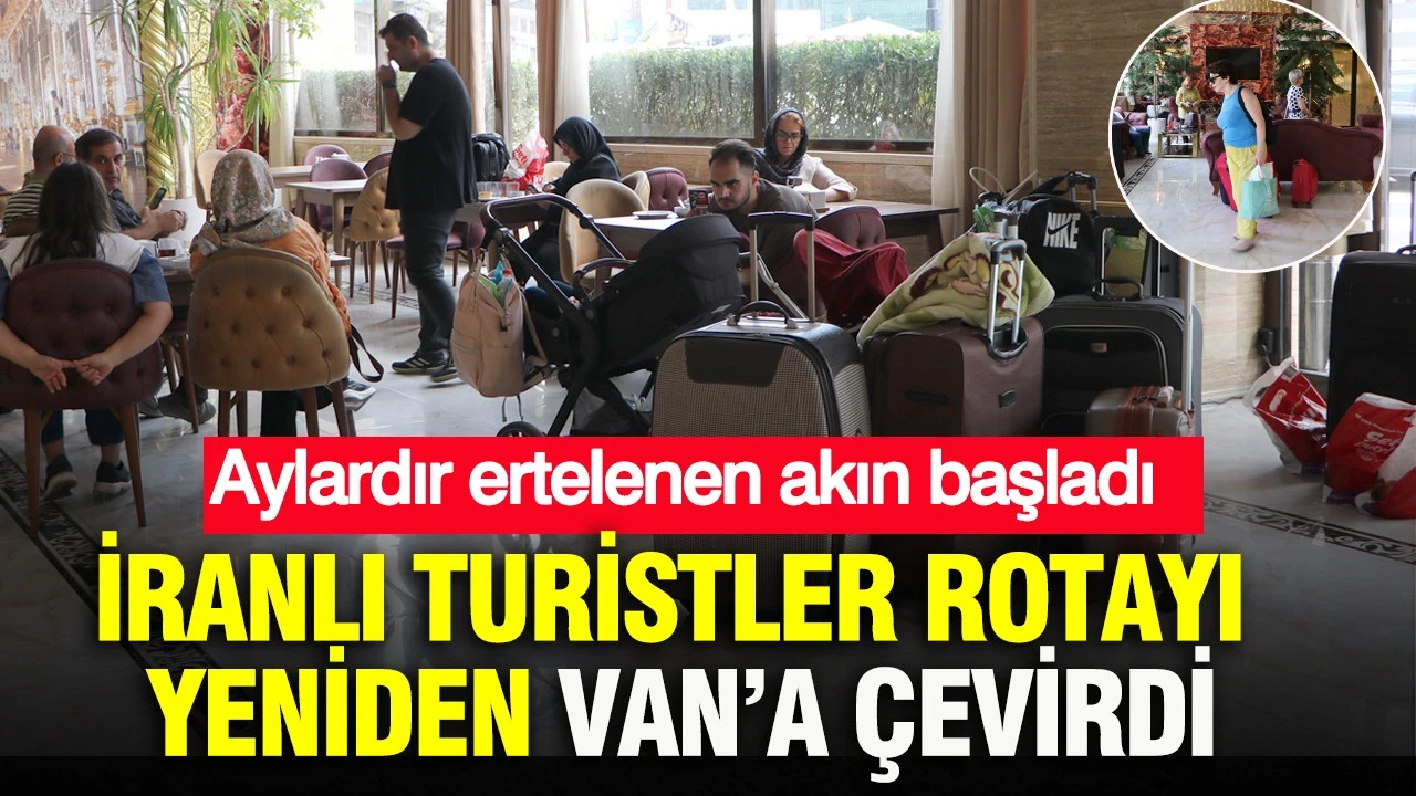 İranlı turistler rotayı yeniden Van’a çevirdi: Aylardır ertelenen akın başladı