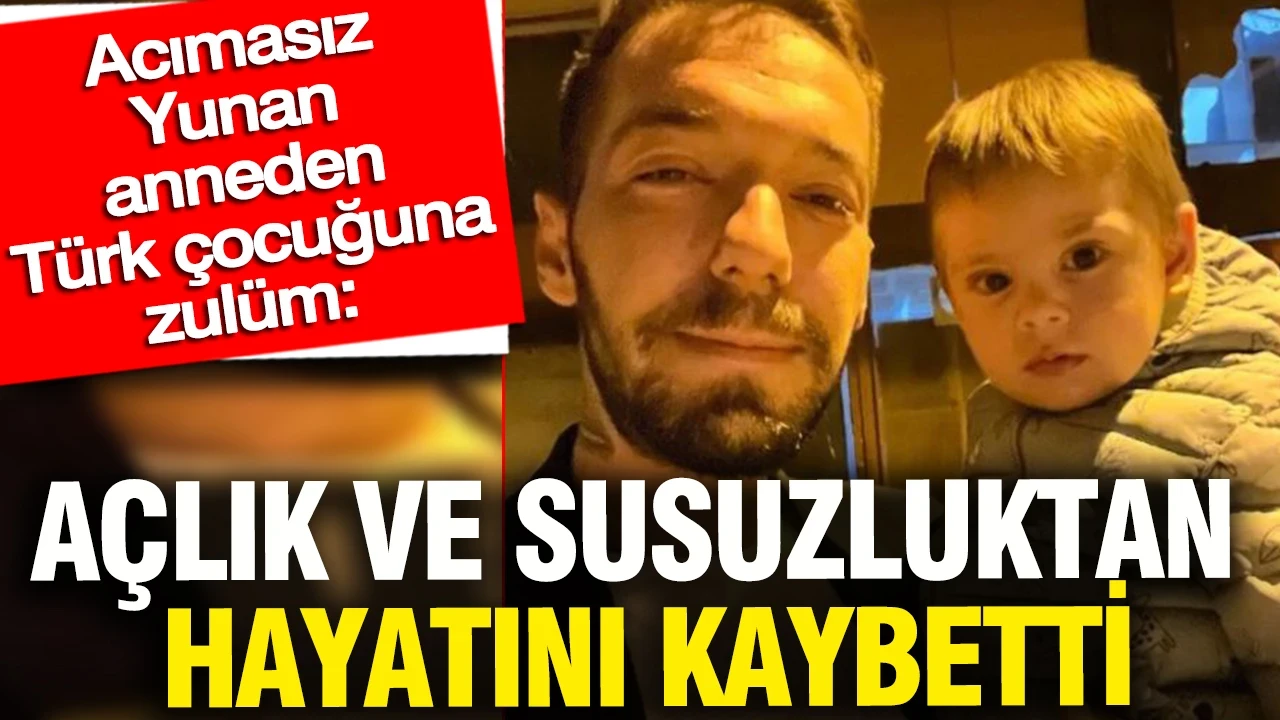 Acımasız Yunan anneden Türk çocuğuna zulüm: Açlık ve susuzluktan hayatını kaybetti