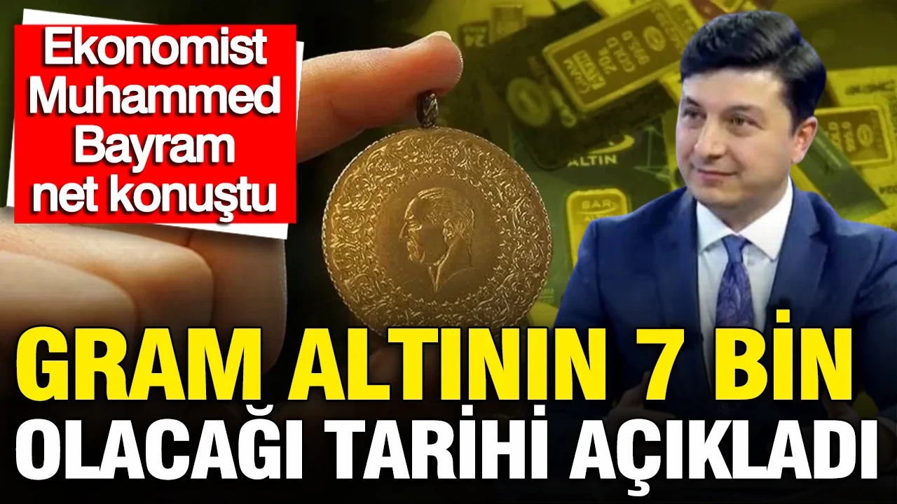 Gram altının 7 bin lira olacağı tarihi açıkladı: Ekonomist Muhammed Bayram net konuştu