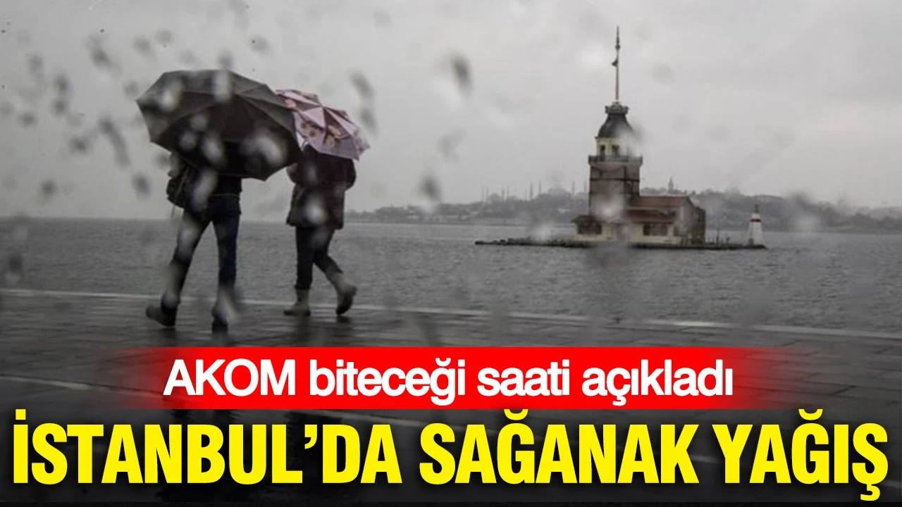 İstanbul'da sağanak yağış: AKOM biteceği saati açıkladı