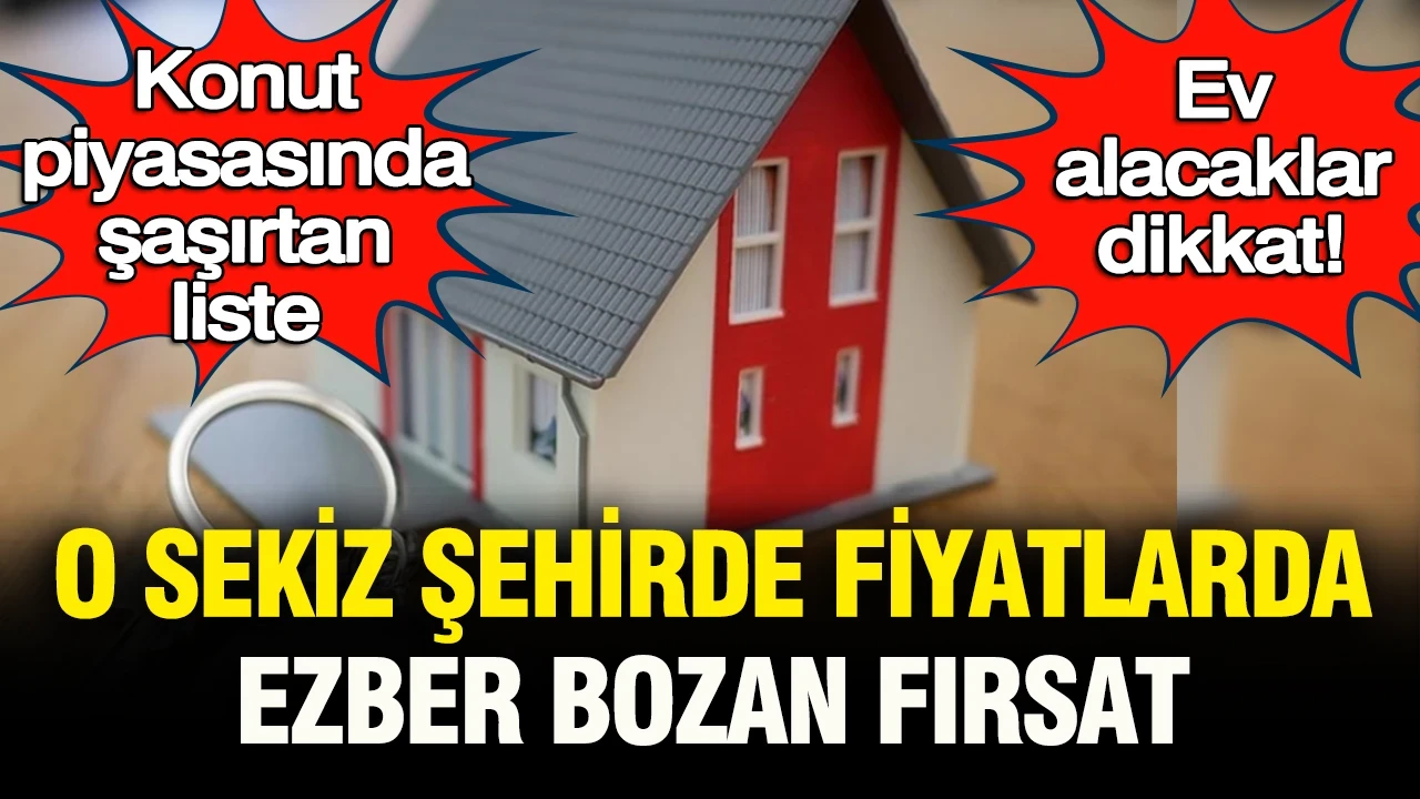 Ev alacaklar dikkat: Konut piyasasında şaşırtan liste! O 8 şehirde fiyatlarda ezber bozan fırsat