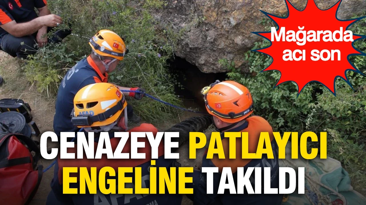 Çorum'daki mağarada acı son: Cenaze patlayıcı engeline takıldı