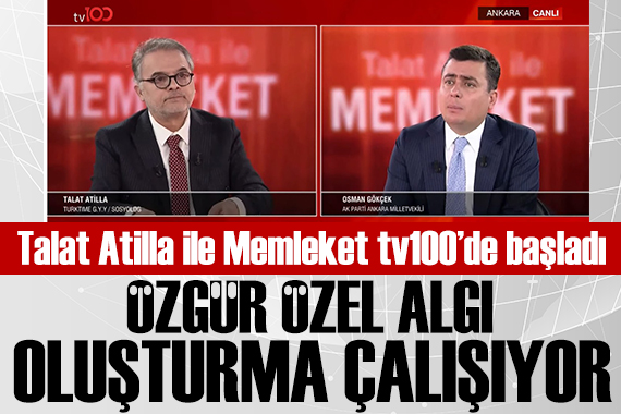 Talat Atilla ile Memleket Başladı: Osman Gökçek: Özel algı oluşturmaya çalışıyor