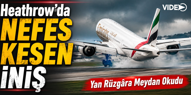 Heathrow'da Nefes Kesen İniş: Emirates Uçağı Yan Rüzgâra Meydan Okudu