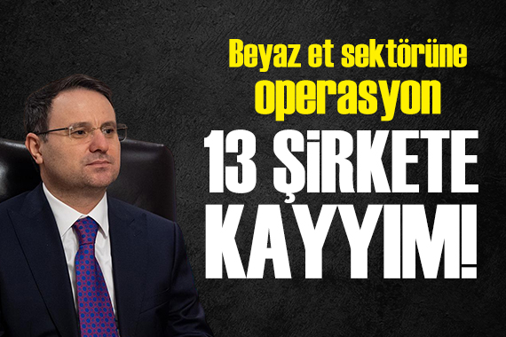 Akın Gürlek duyurdu: Beyaz et sektöründe flaş operasyon