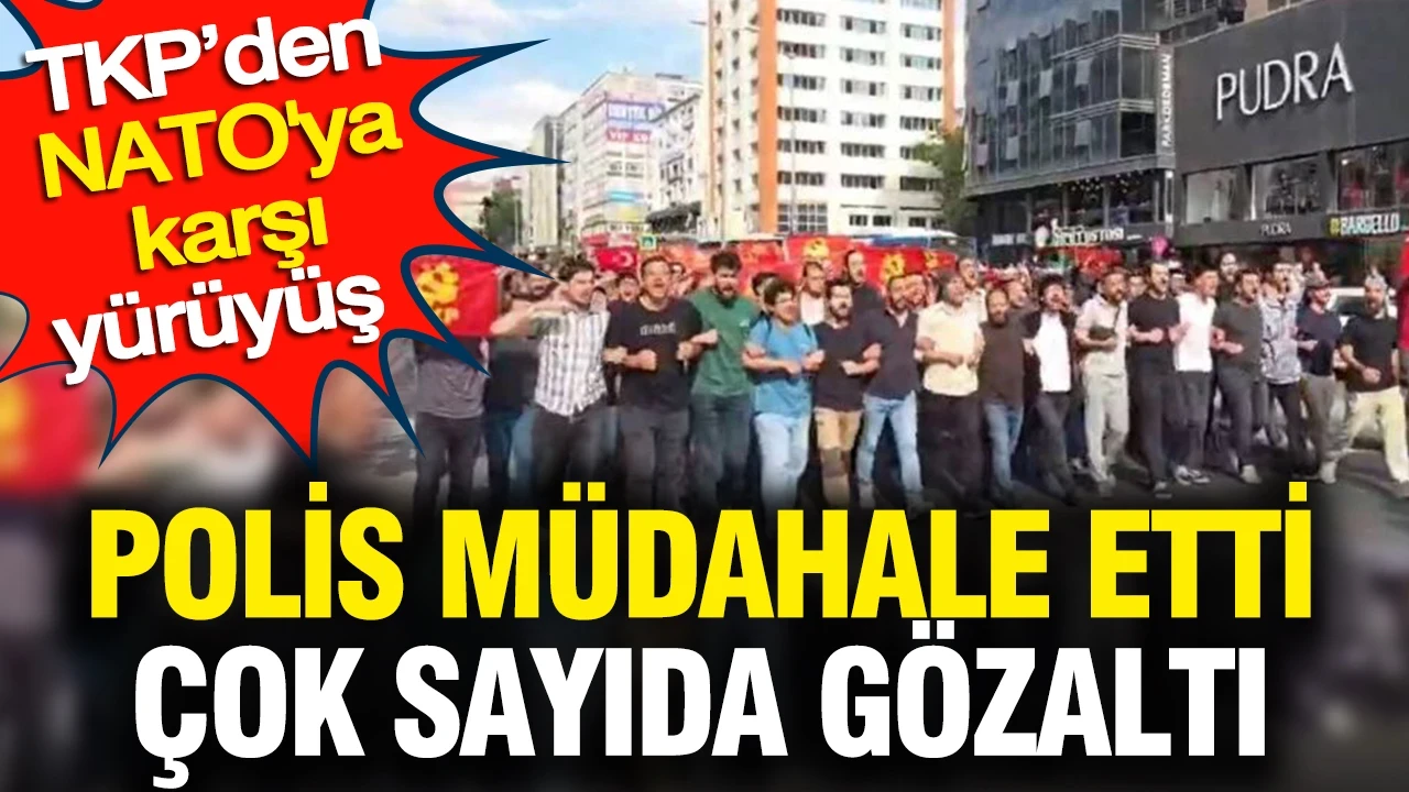 TKP’den NATO'ya karşı yürüyüş: Polis müdahale etti çok sayıda gözaltı