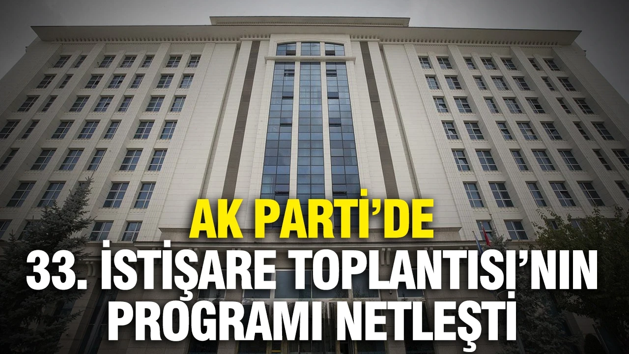 AK Parti’de 33. İstişare Toplantısı’nın programı netleşti