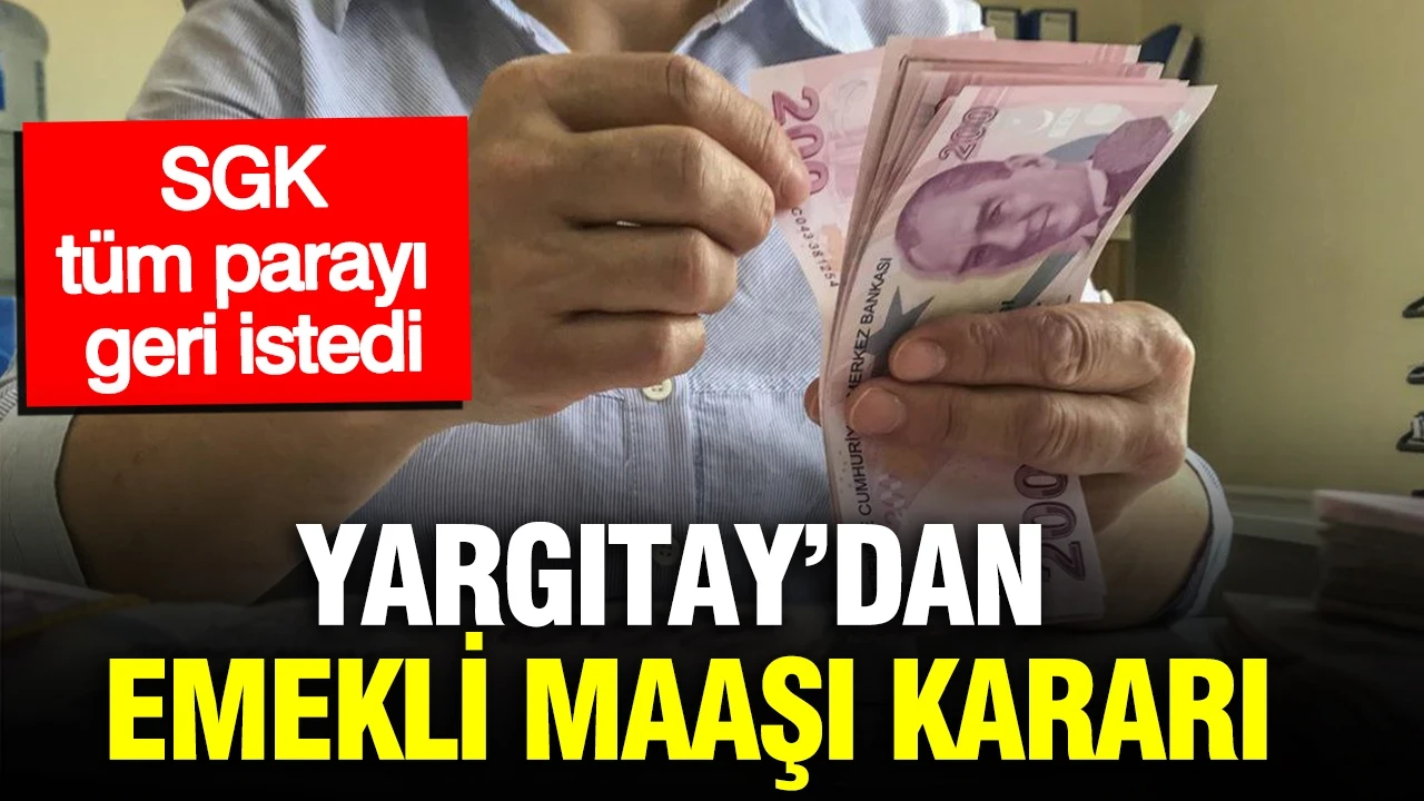 Yargıtay’dan emekli maaşı kararı: SGK tüm parayı geri istedi