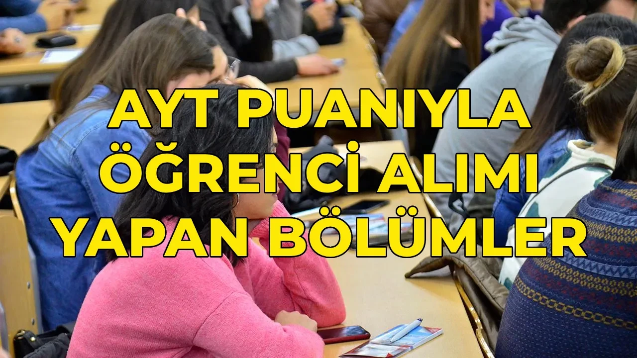 YKS AYT puanıyla alım yapan bölümler listesi 2026! AYT puanıyla hangi bölümler tercih edilir? Sözel, eşit ağırlık ve sayısal bölümler