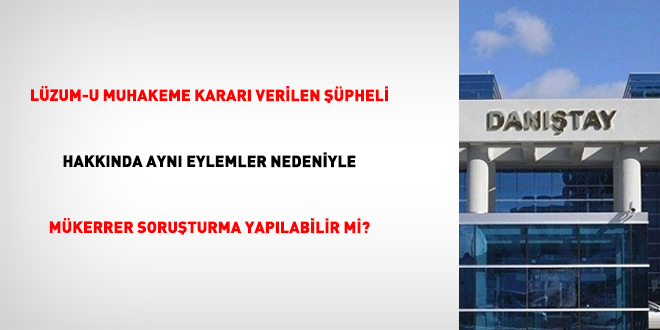 Lüzum-u muhakeme kararı verilen şüpheli hakkında aynı eylemler nedeniyle mükerrer soruşturma yapılabilir mi?