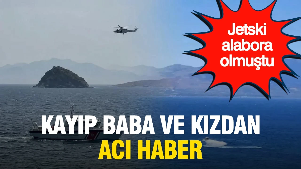 Bodrum'daki jet ski faciasında acı son: Kayıp baba ve kızının cansız bedenleri bulundu