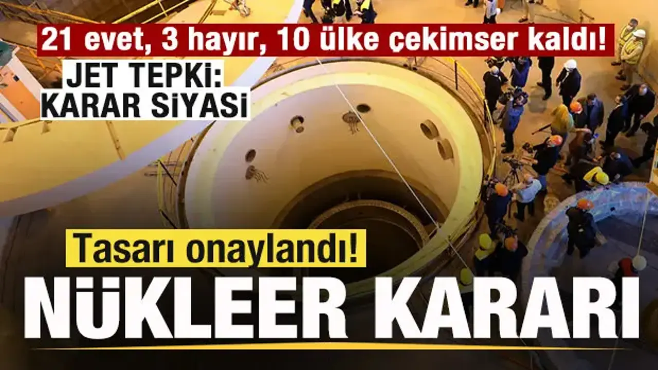 Tasarı onaylandı! Nükleer kararı! 21 evet, 3 hayır, 10 ülke çekimser kaldı! Jet tepki!