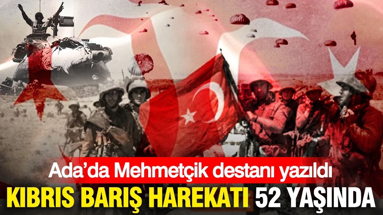 Kıbrıs Barış Harekatı 52 yaşında… Ada’da Mehmetçik destanı yazıldı