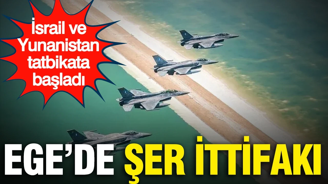 Ege'de şer ittifakı: İsrail ve Yunanistan tatbikata başladı