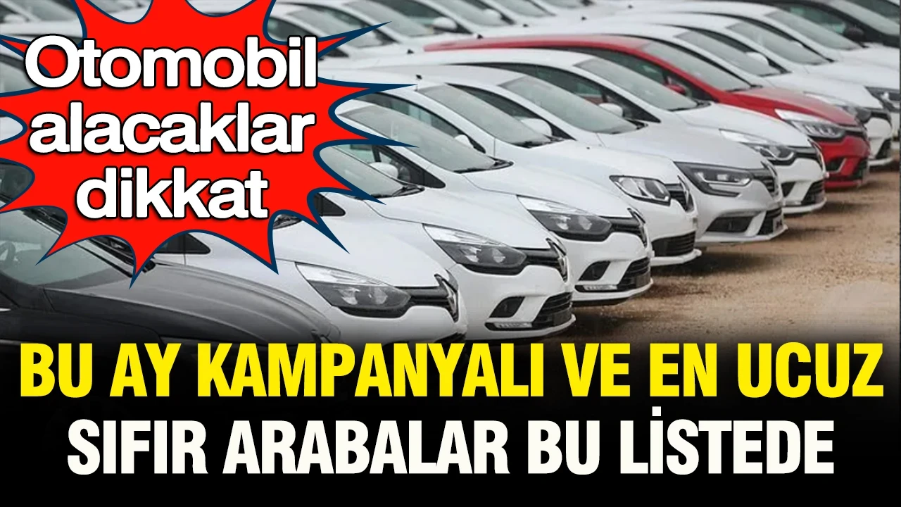 Otomobil alacaklar dikkat: Bu ay kampanyalı ve en ucuz sıfır arabalar bu listede