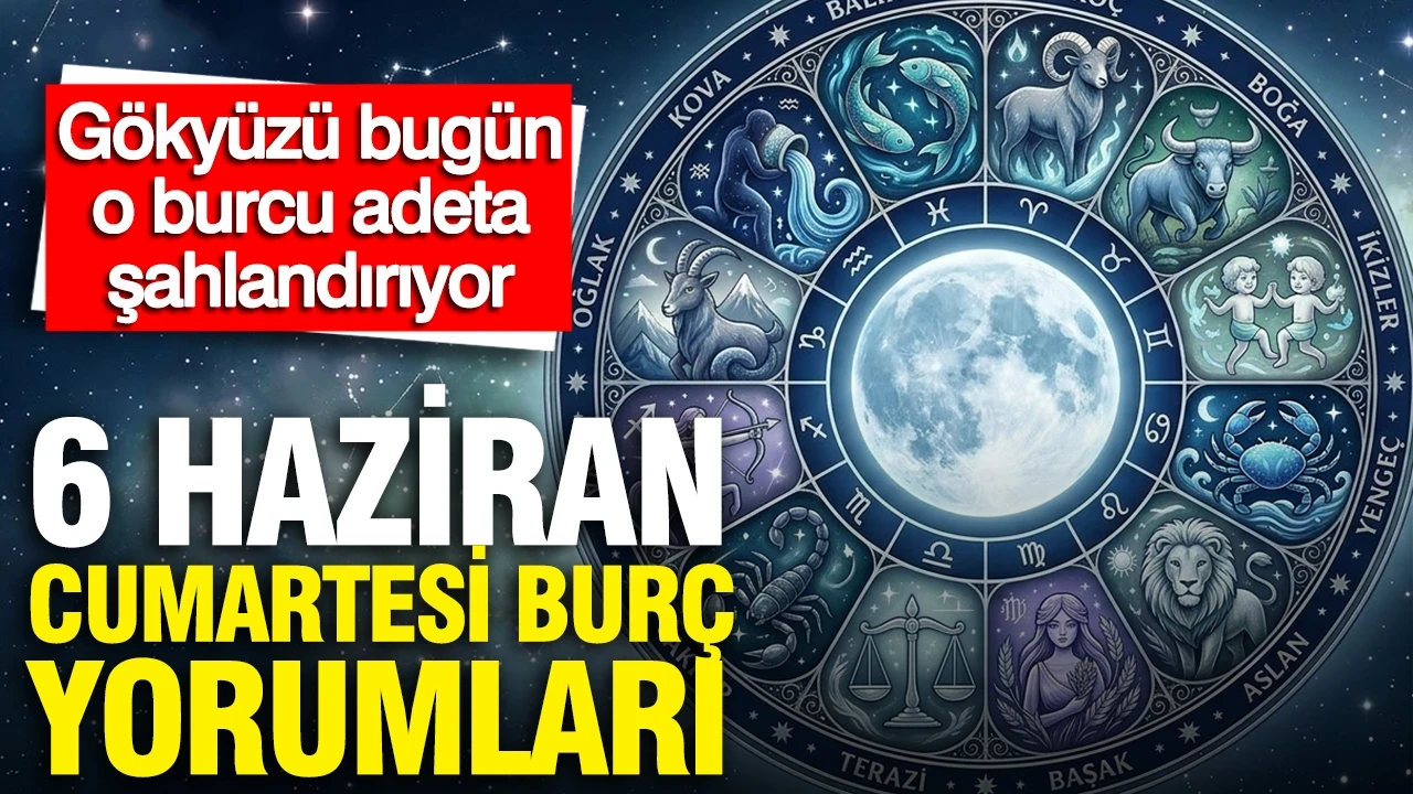 6 Haziran Cumartesi günlük burç yorumları: Gökyüzü bugün o burcu adeta şahlandırıyor