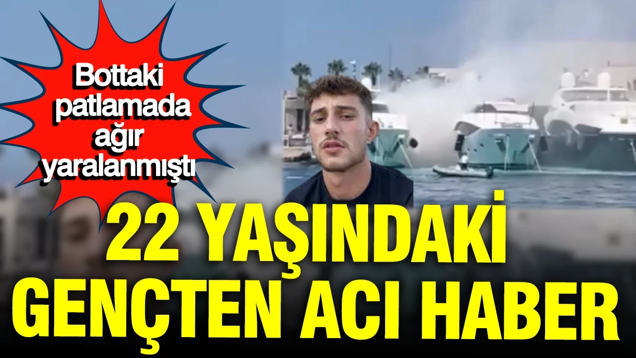 Bottaki patlamada ağır yaralanmıştı: 22 yaşındaki gençten acı haber