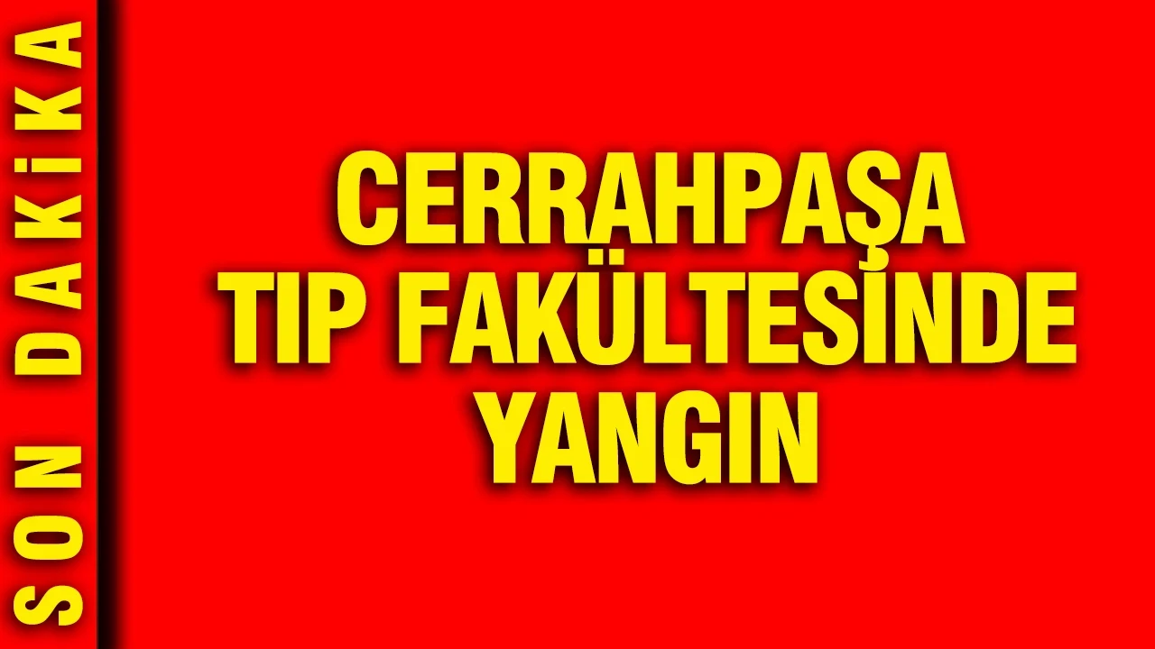 Cerrahpaşa Tıp Fakültesi Hastanesi'nde yangın