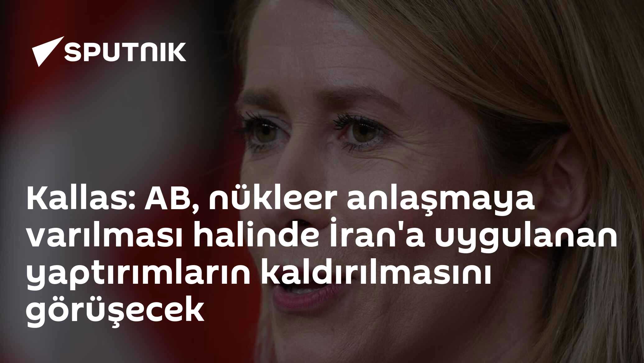 Kallas: AB, nükleer anlaşmaya varılması halinde İran'a uygulanan yaptırımların kaldırılmasını görüşecek