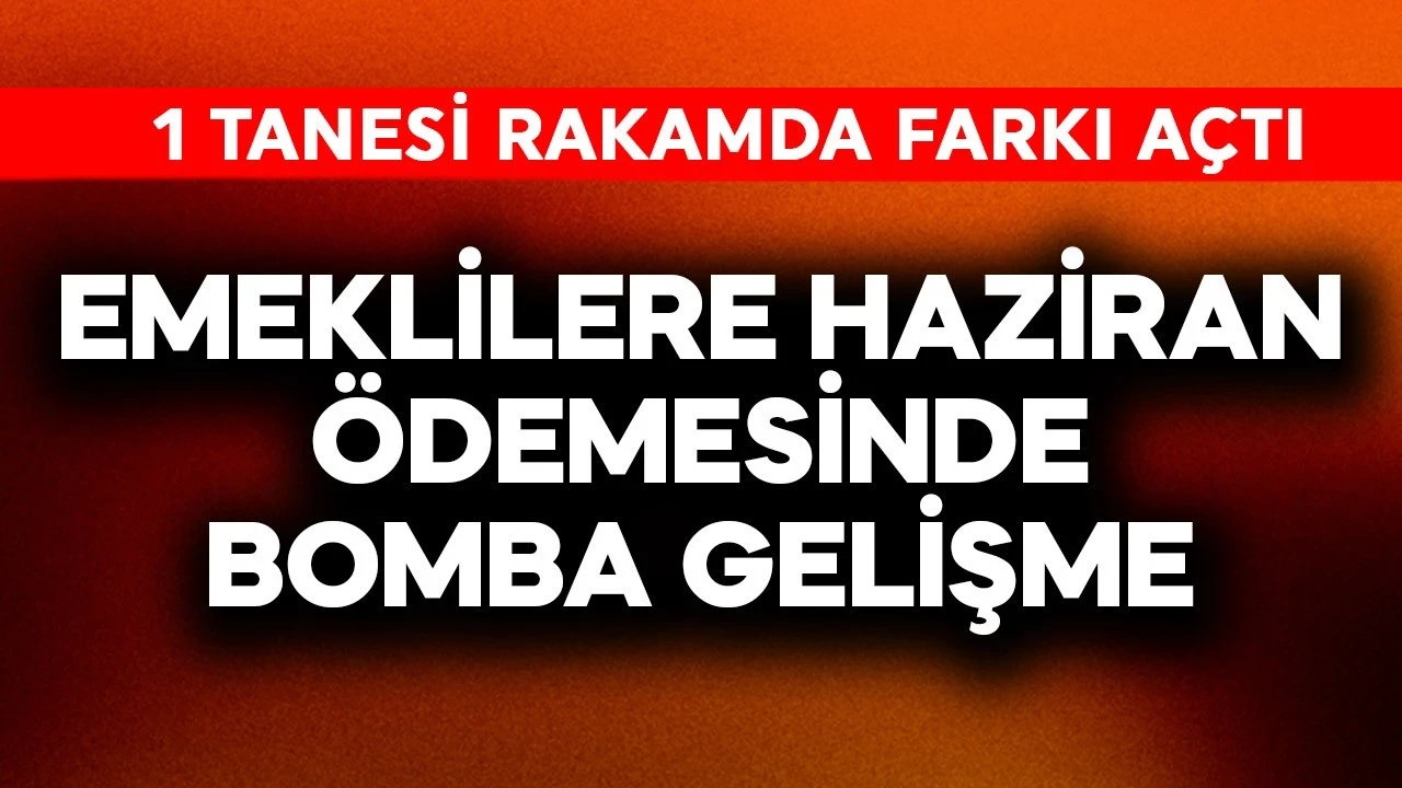 Emeklilere haziran ödemesinde bomba gelişme! 1 tanesi rakamda farkı açtı
