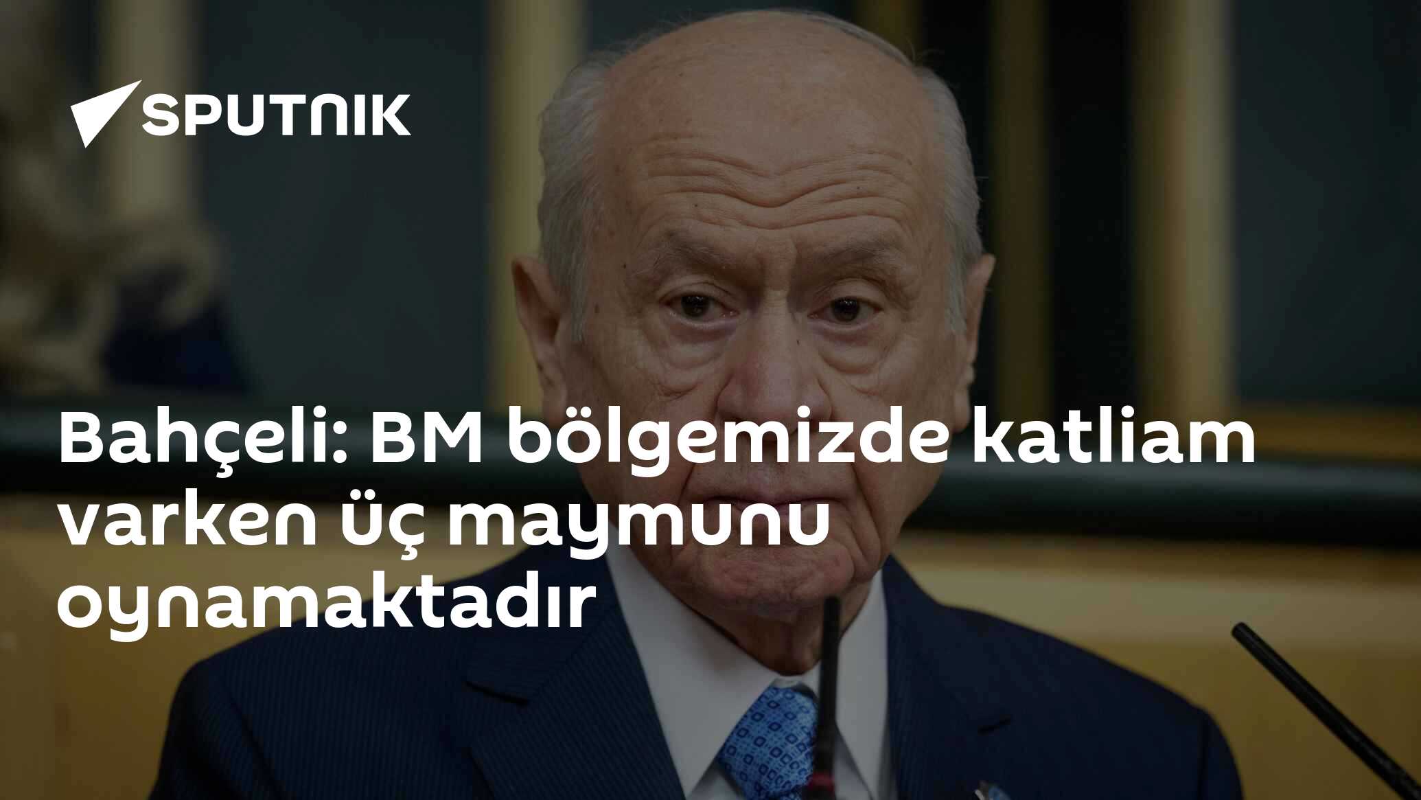Bahçeli: BM bölgemizde katliam varken üç maymunu oynamaktadır