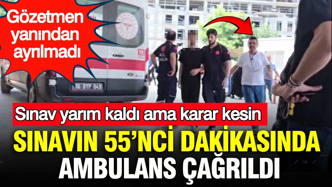 Sınavın 55’nci dakikasında ambulans çağrıldı: Sınav yarım kaldı ama karar kesin