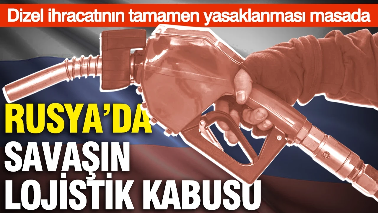 Rusya'da savaşın lojistik kabusu: Dizel ihracatının tamamen yasaklanması masada