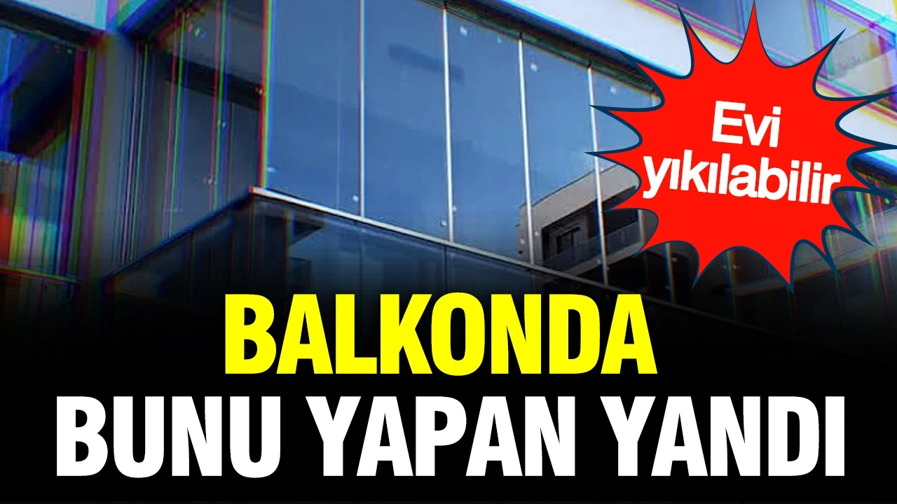 Balkonda bunu yaptıranlara emsal karar: Yıkıma bile neden olabilir