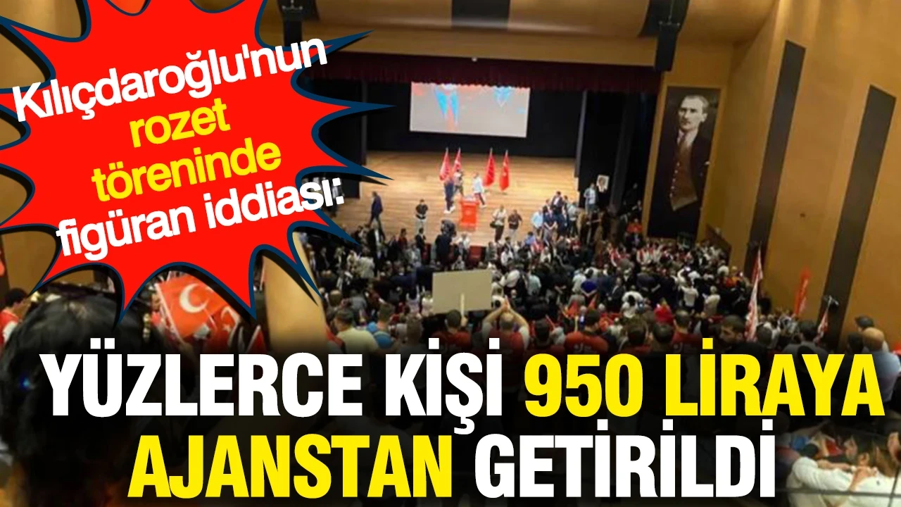 Kılıçdaroğlu'nun rozet töreninde figüran iddiası: Yüzlerce kişi 950 liraya ajanstan getirildi