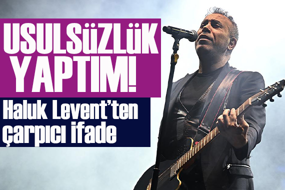 Haluk Levent'ten çarpıcı ifade: Usulsüzlük yaptım