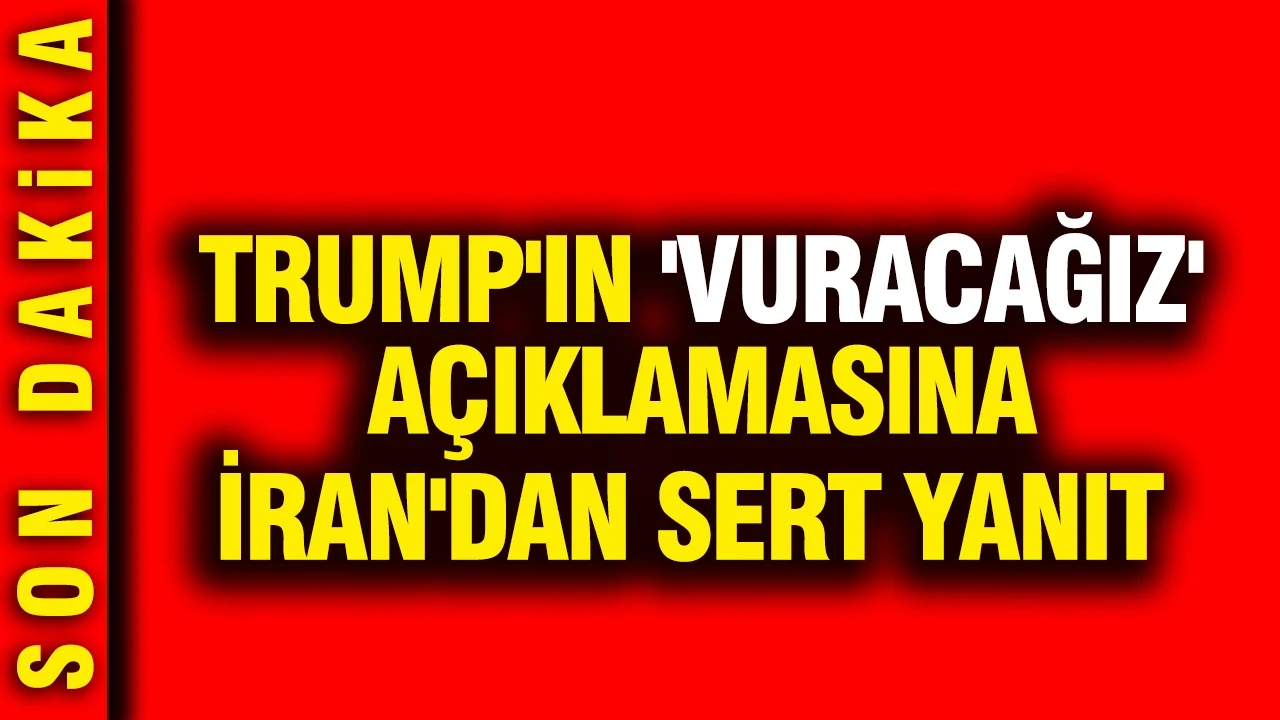 Trump'ın 'Vuracağız' açıklamasına İran'dan sert yanıt