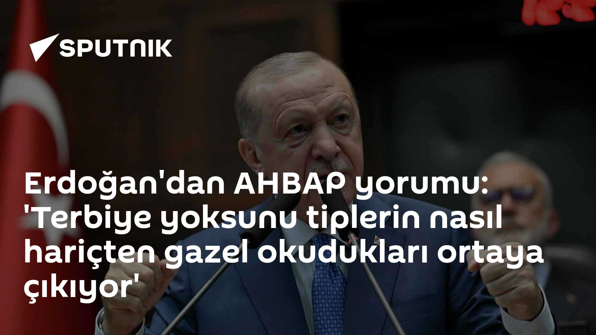 Erdoğan'dan AHBAP yorumu: 'Terbiye yoksunu tiplerin nasıl hariçten gazel okudukları ortaya çıkıyor'