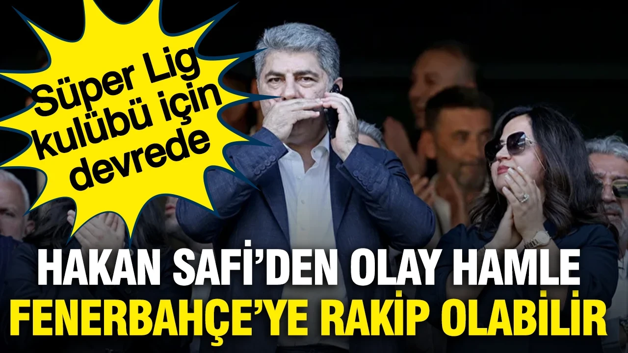 Hakan Safi Fenerbahçe'nin Süper Lig'deki rakibini satın alabilir