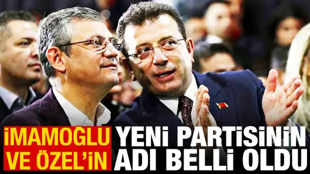 İmamoğlu ve Özel'in yeni partisinin adı belli oldu