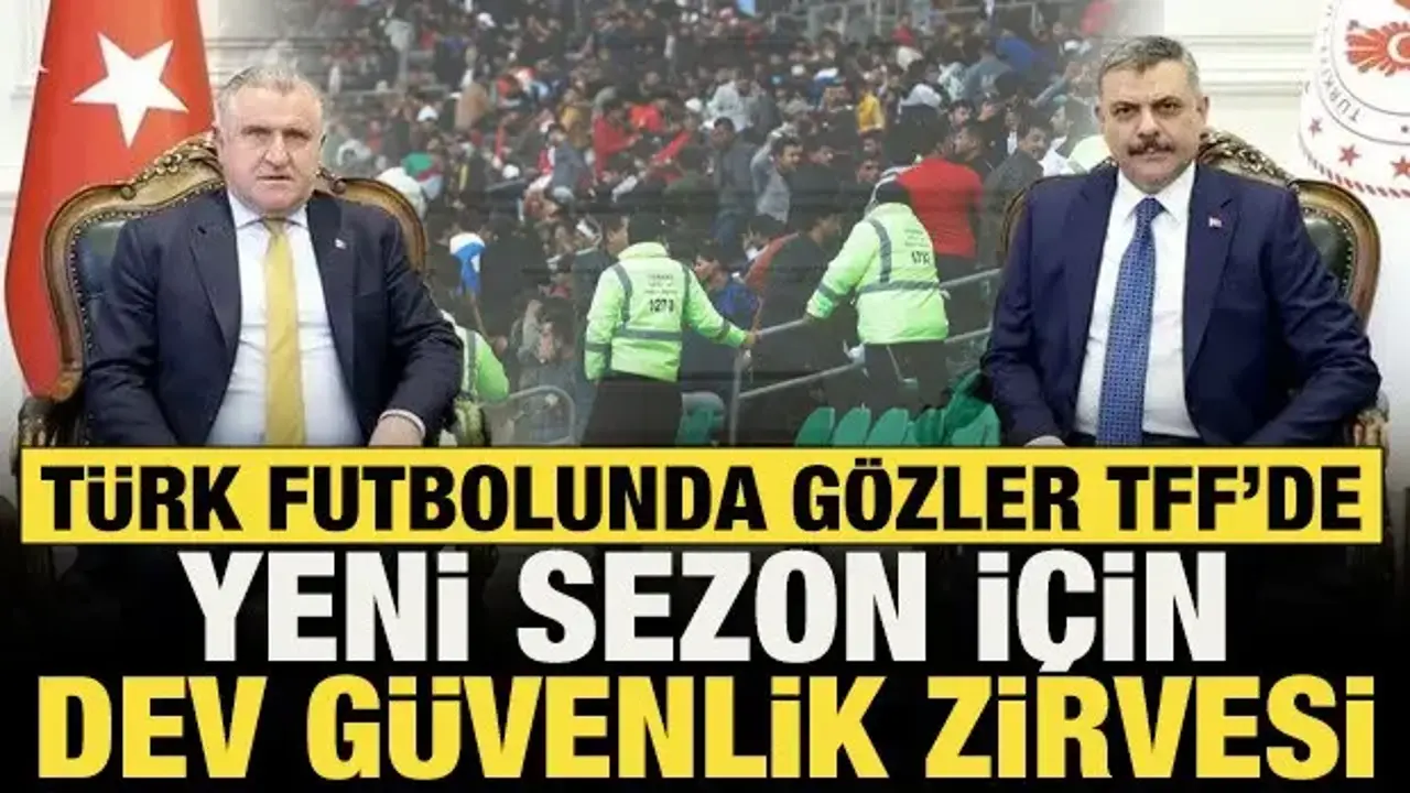Türk futbolunda gözler TFF'de: Yeni sezon öncesi dev güvenlik zirvesi