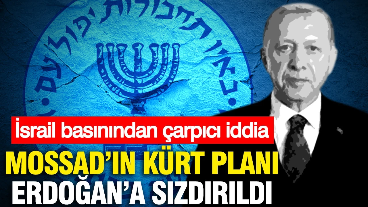 MOSSAD'ın Kürt planı Erdoğan'a sızdırıldı: İsrail basınından çarpıcı iddia
