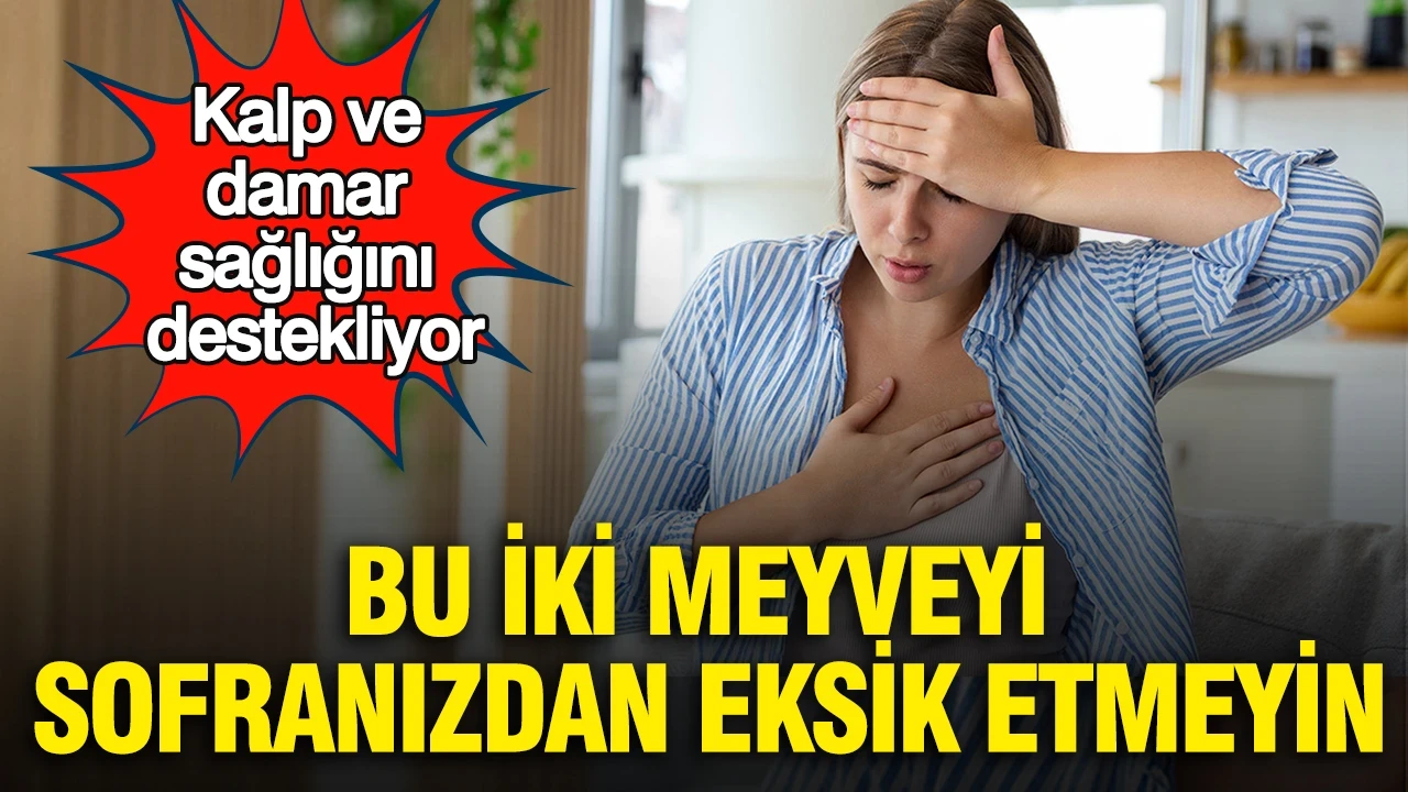 Bu iki meyveyi sofranızdan eksik etmeyin: Kalp ve damar sağlığını destekliyor