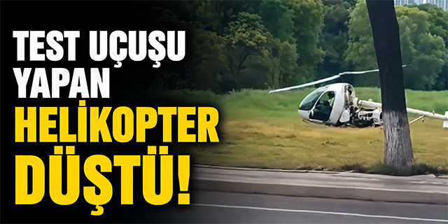 Test uçuşu yapan helikopter düştü!