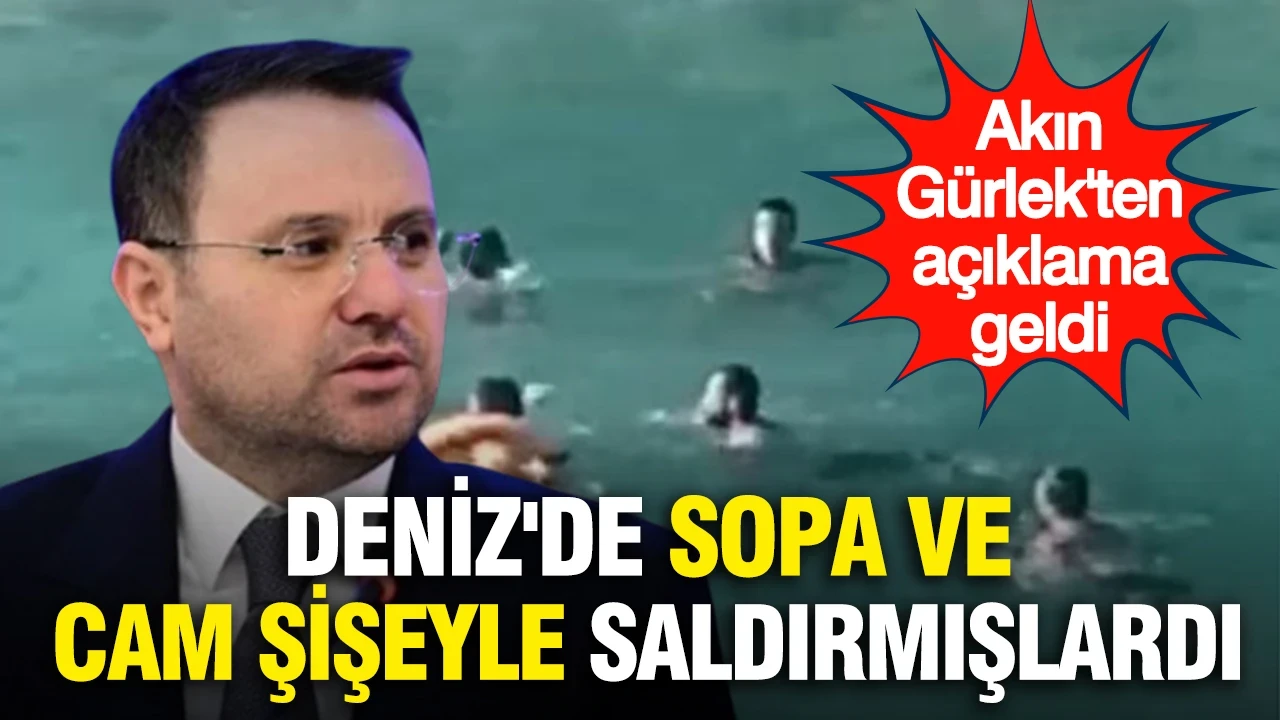 Deniz'de sopa ve cam şişeyle saldırmışlardı...Akın Gürlek'ten açıklama geldi