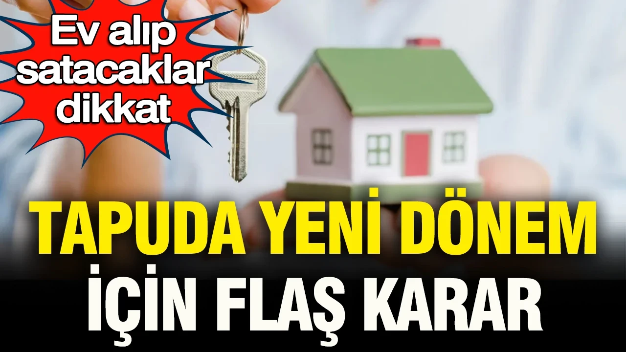 Ev alıp satacaklar dikkat: Tapuda yeni dönem için flaş karar… Uzman isim “karar doğru” dedi