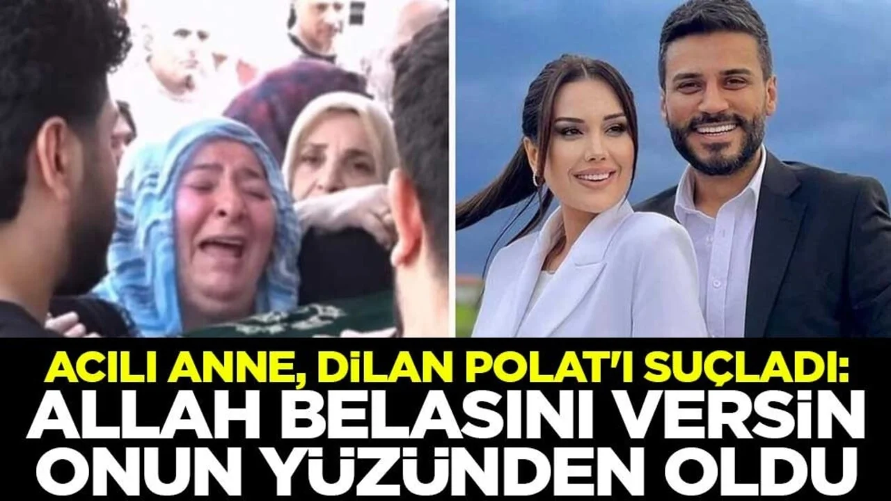 Acılı anne, Dilan Polat'ı suçladı: Allah belasını versin, onun yüzünden oldu