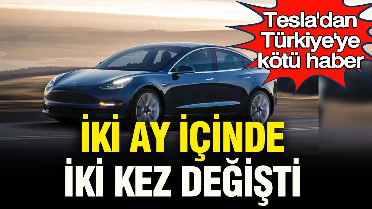 Tesla’dan Türkiye’ye kötü haber: İki ay içinde bir kez daha değişti