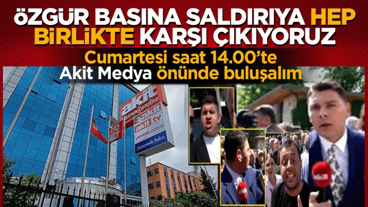 Özgür basına saldırıya hep birlikte karşı çıkıyoruz: Cumartesi saat 14.00’te Akit Medya önünde buluşalım