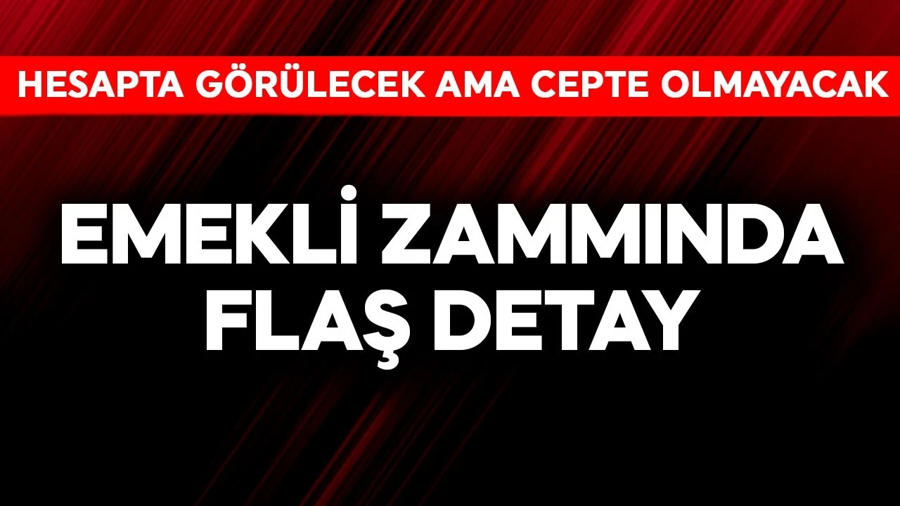 Emekli zammında flaş detay! Hesapta görülecek ama cepte olmayacak